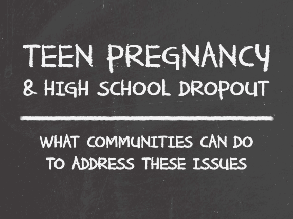 Teen Pregnancy and High School Dropout: What Communities Can Do to Address These Issues—Full Report